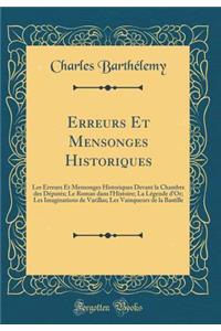 Erreurs Et Mensonges Historiques: Les Erreurs Et Mensonges Historiques Devant la Chambre des Députés; Le Roman dans l'Histoire; La Légende d'Or; Les Imaginations de Varillas; Les Vainqueurs de la Bastille (Classic Reprint)