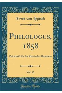 Philologus, 1858, Vol. 13: Zeitschrift für das Klassische Alterthum (Classic Reprint)
