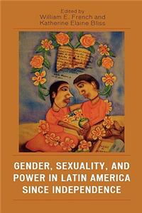 Gender, Sexuality, and Power in Latin America since Independence