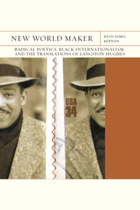 New World Maker Volume 40: Radical Poetics, Black Internationalism, and the Translations of Langston Hughes Volume 40