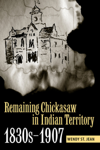 Remaining Chickasaw in Indian Territory, 1830s-1907