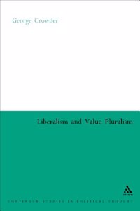 Liberalism and Value Pluralism (Continuum Studies in Political Thought)