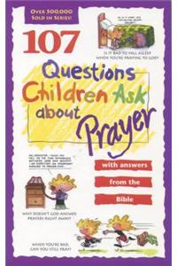 107 Questions Children Ask About Prayer