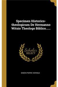 Specimen Historico-theologicum De Hermanno Witsio Theologo Biblico......