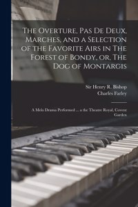 Overture, Pas De Deux, Marches, and a Selection of the Favorite Airs in The Forest of Bondy, or, The Dog of Montargis