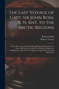 Last Voyage of Capt. Sir John Ross, R. N. Knt. to the Arctic Regions