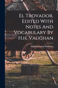 El Trovador. Edited With Notes And Vocabulary By H.h. Vaughan