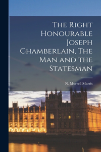 Right Honourable Joseph Chamberlain, The Man and the Statesman