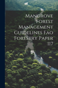 Mangrove Forest Management Guidelines Fao Forestry Paper 117