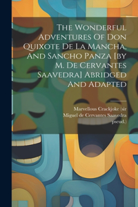 The Wonderful Adventures Of Don Quixote De La Mancha, And Sancho Panza [by M. De Cervantes Saavedra] Abridged And Adapted