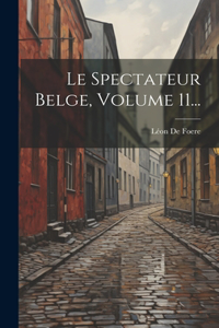 Spectateur Belge, Volume 11...