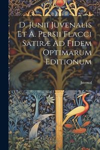 D. Junii Juvenalis Et A. Persii Flacci Satiræ Ad Fidem Optimarum Editionum