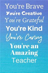 You're Brave You're Creative You're Grateful You're Kind You're Caring You're An Amazing Teacher
