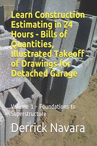 Learn Construction Estimating in 24 Hours - Bills of Quantities, Illustrated Takeoff of Drawings for Detached Garage