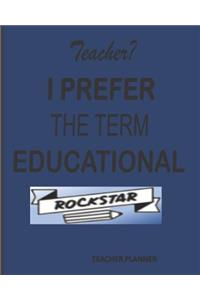 Teacher? I Prefer The Term Educational Rockstar!