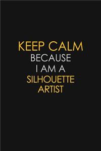 Keep Calm Because I Am A Silhouette Artist