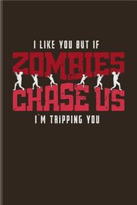 I Like You But If Zombies Chase Us I'm Tripping You