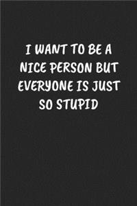 I Want to Be a Nice Person But Everyone Is Just So Stupid