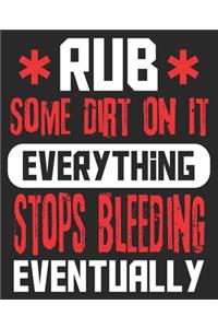 Rub Some Dirt On It Everything Stops Bleeding Eventually