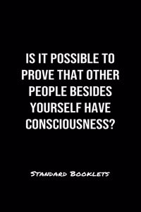 Is It Possible To Prove That Other People Besides Yourself Have Consciousness?
