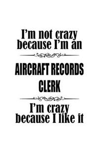 I'm Not Crazy Because I'm An Aircraft Records Clerk I'm Crazy Because I like It