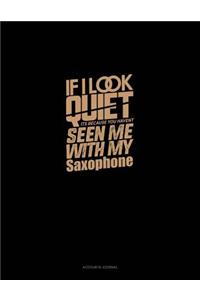 If I Look Quiet It's Because You Haven't Seen Me with My Saxophone