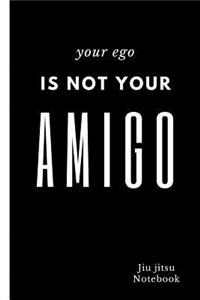 Your Ego is not your Amigo Jiu jitsu Notebook