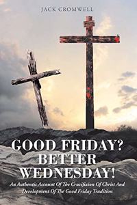 Good Friday? Better Wednesday!