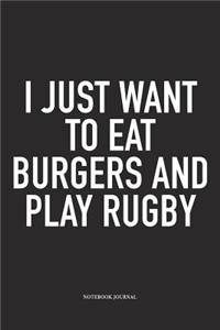 I Just Want To Eat Burgers And Play Rugby