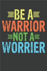 Be A Warrior Not A Worrier