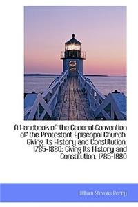 A Handbook of the General Convention of the Protestant Episcopal Church, Giving Its History and Cons