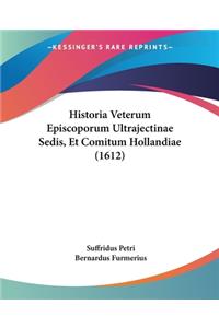 Historia Veterum Episcoporum Ultrajectinae Sedis, Et Comitum Hollandiae (1612)