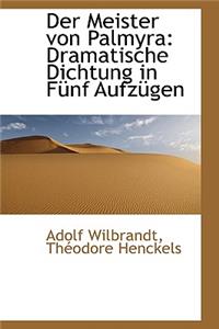 Der Meister Von Palmyra: Dramatische Dichtung in F Nf Aufz Gen