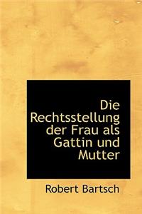 Die Rechtsstellung Der Frau ALS Gattin Und Mutter