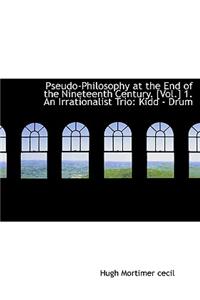 Pseudo-Philosophy at the End of the Nineteenth Century. [Vol.] 1. an Irrationalist Trio