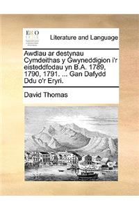 Awdlau AR Destynau Cymdeithas y Gwyneddigion I'r Eisteddfodau Yn B.A. 1789, 1790, 1791. ... Gan Dafydd Ddu O'r Eryri.