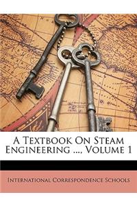 A Textbook on Steam Engineering ..., Volume 1