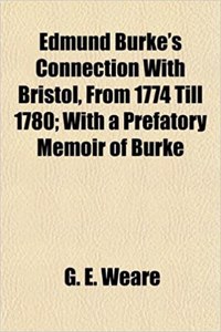 Edmund Burke's Connection with Bristol, from 1774 Till 1780; With a Prefatory Memoir of Burke