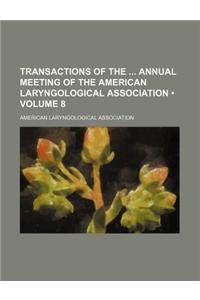 Transactions of the Annual Meeting of the American Laryngological Association (Volume 8)