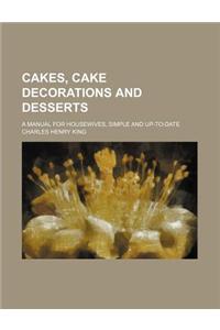Cakes, Cake Decorations and Desserts; A Manual for Housewives, Simple and Up-To-Date