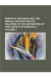 Norfolk Archaeology, Or, Miscellaneous Tracts Relating to the Antiquities of the County of Norfolk (Volume 1)