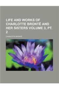 Life and Works of Charlotte Bronte and Her Sisters Volume 3, PT. 2