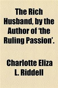 The Rich Husband, by the Author of 'The Ruling Passion'.