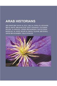 Arab Historians: Abu Bakr Bin Yahya Al-Suli, Abu Al-Faraj Al-Isfahani, Ibn Al-Nafis, Ibn Khaldun, Izzat Darwaza, Suleiman Mousa, Al-Mas