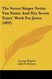 Sweet Singer Nettie Van Name And Her Seven Years' Work For Jesus (1892)