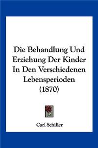 Die Behandlung Und Erziehung Der Kinder In Den Verschiedenen Lebensperioden (1870)