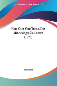 Herr Otto Vom Turne, Der Minnesinger Zu Lucern (1870)