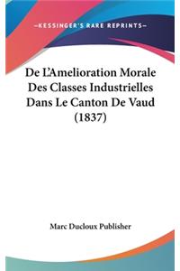 de L'Amelioration Morale Des Classes Industrielles Dans Le Canton de Vaud (1837)