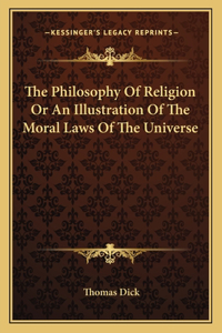 Philosophy Of Religion Or An Illustration Of The Moral Laws Of The Universe