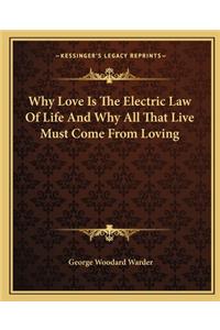 Why Love Is the Electric Law of Life and Why All That Live Must Come from Loving